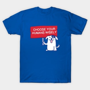 Dog advice voters - Choose your humans wisely T-Shirt